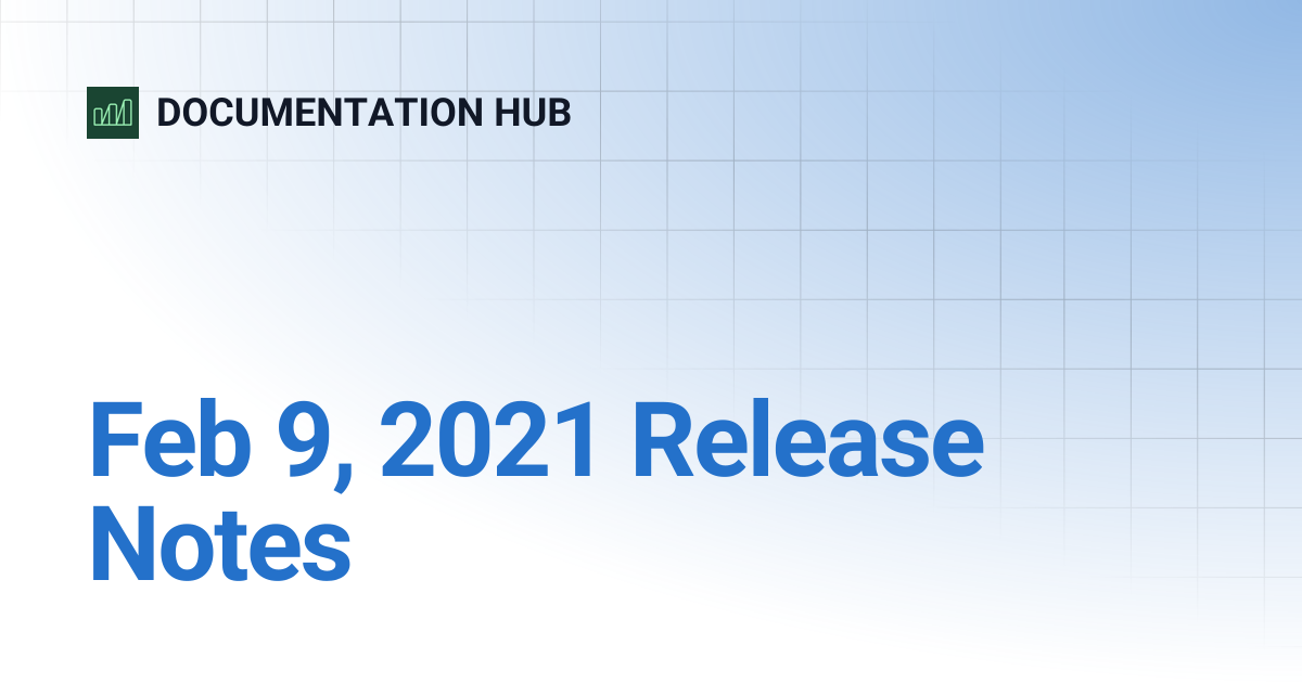 Feb 9, 2021 Release Notes | DOCUMENTATION HUB