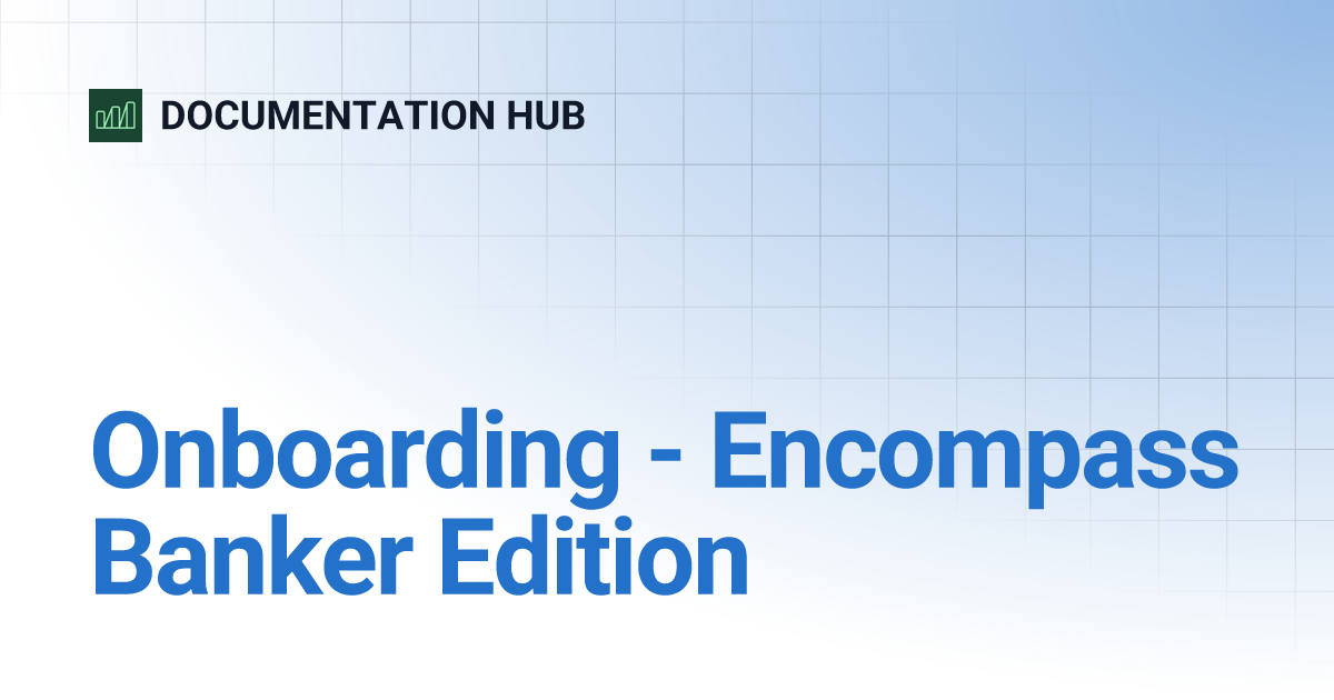 Onboarding - Encompass Banker Edition | DOCUMENTATION HUB